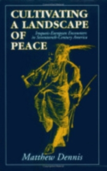 Cultivating a Landscape of Peace : Iroquois-European Encounters in Seventeenth-Century America