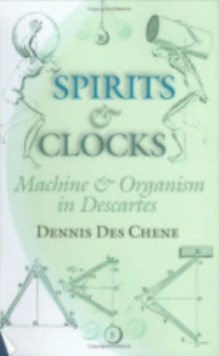 Spirits and Clocks : Machine and Organism in Descartes