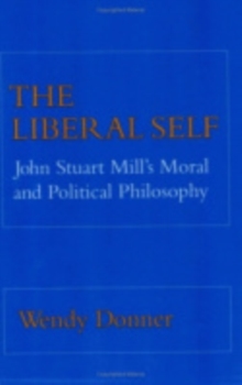 The Liberal Self : John Stuart Mill's Moral and Political Theory