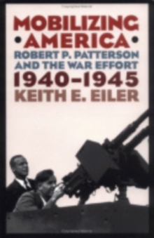 Mobilizing America : Robert P. Patterson and the War Effort, 1940-1945