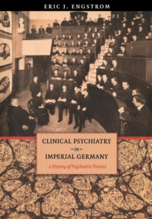 Clinical Psychiatry in Imperial Germany : A History of Psychiatric Practice