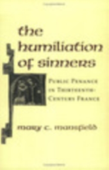 The Humiliation of Sinners : Public Penance in Thirteenth-Century France