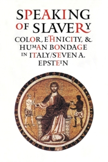 Speaking of Slavery : Color, Ethnicity, and Human Bondage in Italy