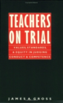 Teachers on Trial : Values, Standards, and Equity in Judging Conduct and Competence