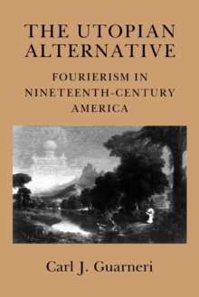 The Utopian Alternative : Fourierism in Nineteenth-Century America