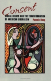 Consent : Sexual Rights and the Transformation of American Liberalism