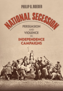 National Secession : Persuasion and Violence in Independence Campaigns