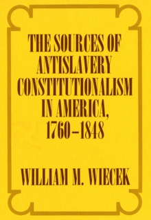 The Sources of Anti-Slavery Constitutionalism in America, 1760-1848