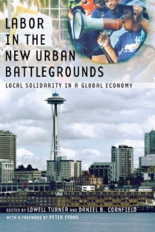 Labor in the New Urban Battlegrounds : Local Solidarity in a Global Economy