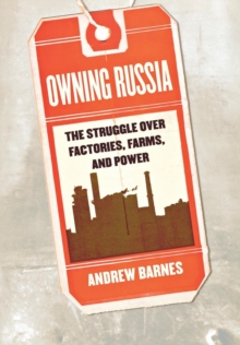 Owning Russia : The Struggle over Factories, Farms, and Power