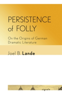 Persistence of Folly : On the Origins of German Dramatic Literature