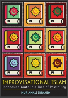 Improvisational Islam : Indonesian Youth in a Time of Possibility