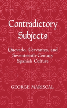 Contradictory Subjects : Quevedo, Cervantes, and Seventeenth-Century Spanish Culture