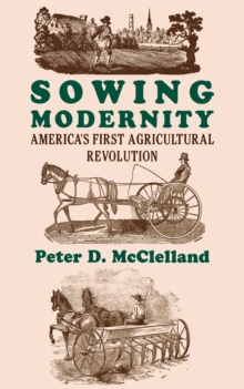 Sowing Modernity : America's First Agricultural Revolution