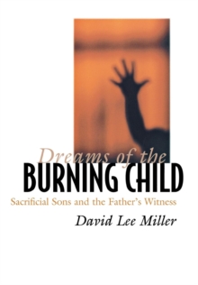 Dreams of the Burning Child : Sacrificial Sons and the Father's Witness