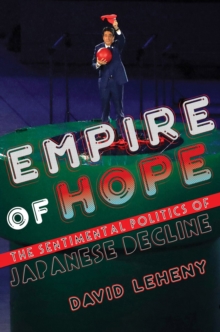 Empire of Hope : The Sentimental Politics of Japanese Decline