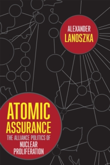 Atomic Assurance : The Alliance Politics of Nuclear Proliferation