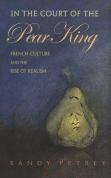 In the Court of the Pear King : French Culture and the Rise of Realism