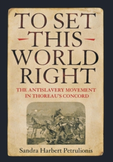 To Set This World Right : The Antislavery Movement in Thoreau's Concord