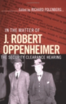 In the Matter of J. Robert Oppenheimer : The Security Clearance Hearing