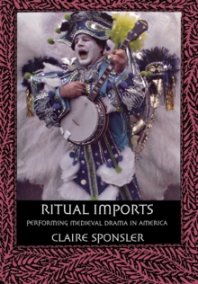 Ritual Imports : Performing Medieval Drama in America