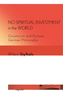 No Spiritual Investment in the World : Gnosticism and Postwar German Philosophy