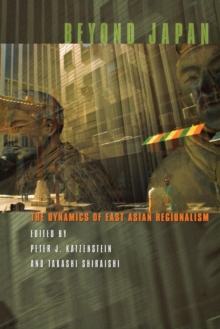 Beyond Japan : The Dynamics of East Asian Regionalism