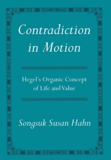 Contradiction in Motion : Hegel's Organic Concept of Life and Value