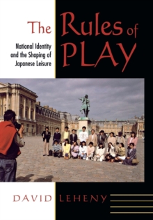 Rules of Play : National Identity and the Shaping of Japanese Leisure