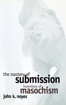 Mastery of Submission : Inventions of Masochism