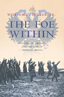 The Foe Within : Fantasies of Treason and the End of Imperial Russia