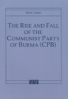 The Rise and Fall of the Communist Party of Burma (CPB)