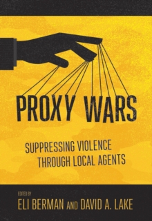 Cornell University Press Proxy Wars , Suppressing Violence Through Local Agents