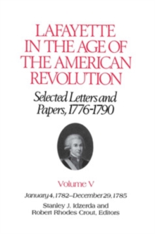 The Lafayette in the Age of the American Revolution-Selected Letters and Papers, 1776-1790 : January 4, 1782-December 29, 1785