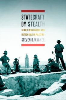 Statecraft by Stealth : Secret Intelligence and British Rule in Palestine