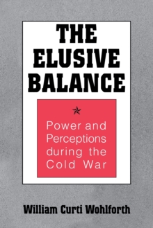 The Elusive Balance : Power and Perceptions during the Cold War