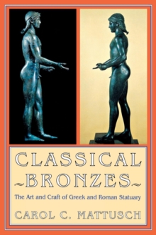 Classical Bronzes : The Art and Craft of Greek and Roman Statuary