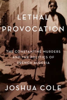 Lethal Provocation : The Constantine Murders and the Politics of French Algeria