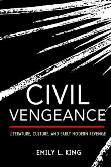 Civil Vengeance : Literature, Culture, and Early Modern Revenge