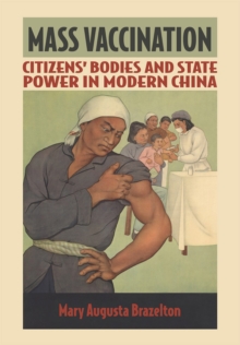 Mass Vaccination : Citizens' Bodies and State Power in Modern China