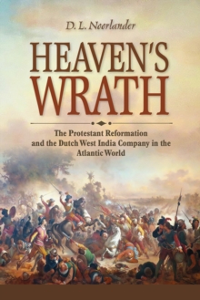 Heaven's Wrath : The Protestant Reformation and the Dutch West India Company in the Atlantic World