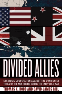 Divided Allies : Strategic Cooperation against the Communist Threat in the Asia-Pacific during the Early Cold War