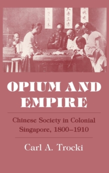 Opium and Empire : Chinese Society in Colonial Singapore, 1800-1910