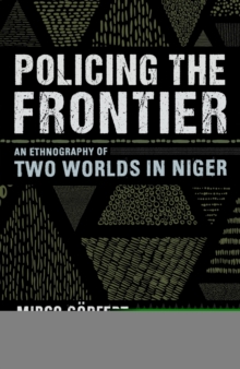 Policing the Frontier : An Ethnography of Two Worlds in Niger