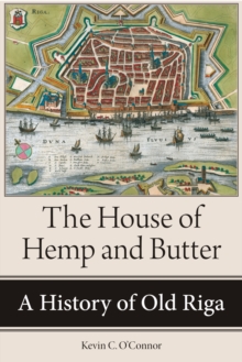 House of Hemp and Butter : A History of Old Riga