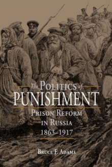 Politics of Punishment : Prison Reform in Russia, 1863-1917