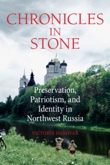 Chronicles in Stone : Preservation, Patriotism, and Identity in Northwest Russia