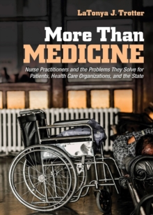 The More Than Medicine : Nurse Practitioners and the Problems They Solve for Patients, Health Care Organizations, and the State