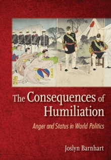 The Consequences of Humiliation : Anger and Status in World Politics