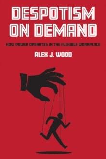 Despotism on Demand : How Power Operates in the Flexible Workplace